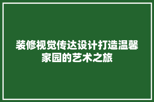 装修视觉传达设计打造温馨家园的艺术之旅