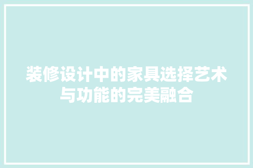 装修设计中的家具选择艺术与功能的完美融合