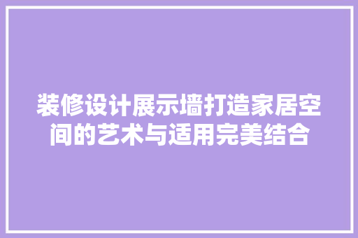 装修设计展示墙打造家居空间的艺术与适用完美结合