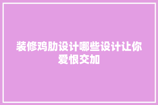装修鸡肋设计哪些设计让你爱恨交加  第1张