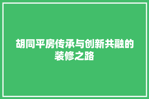 胡同平房传承与创新共融的装修之路