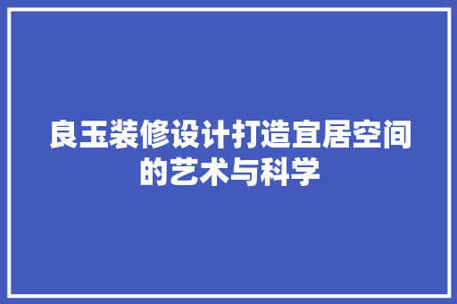 良玉装修设计打造宜居空间的艺术与科学
