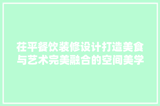 茌平餐饮装修设计打造美食与艺术完美融合的空间美学