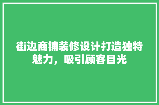 街边商铺装修设计打造独特魅力，吸引顾客目光