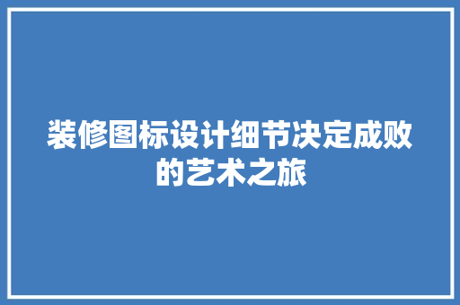 装修图标设计细节决定成败的艺术之旅