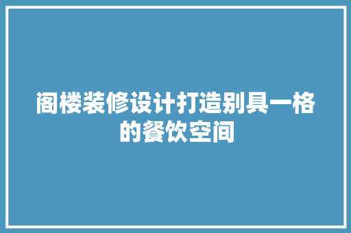 阁楼装修设计打造别具一格的餐饮空间