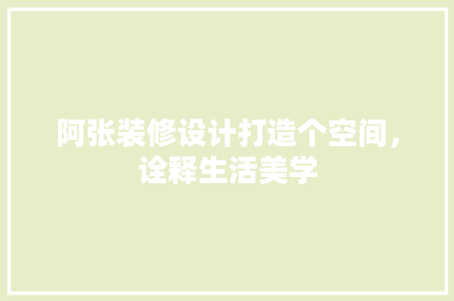 阿张装修设计打造个空间，诠释生活美学
