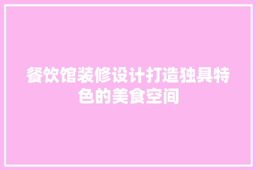 餐饮馆装修设计打造独具特色的美食空间