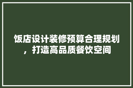 饭店设计装修预算合理规划，打造高品质餐饮空间