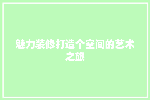 魅力装修打造个空间的艺术之旅