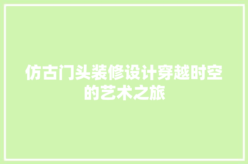 仿古门头装修设计穿越时空的艺术之旅