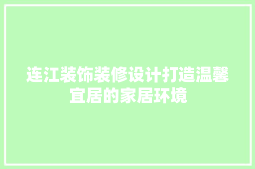 连江装饰装修设计打造温馨宜居的家居环境