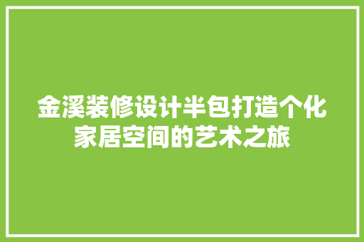 金溪装修设计半包打造个化家居空间的艺术之旅