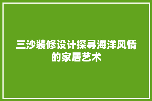 三沙装修设计探寻海洋风情的家居艺术  第1张