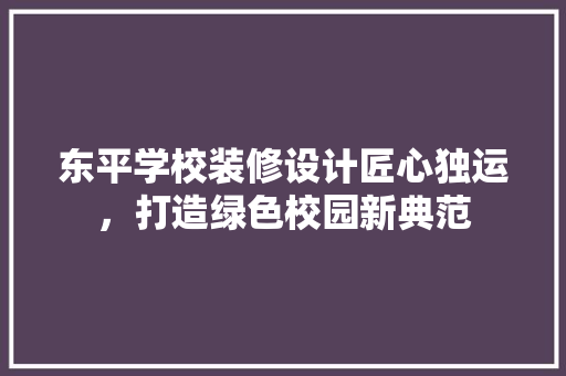 东平学校装修设计匠心独运，打造绿色校园新典范