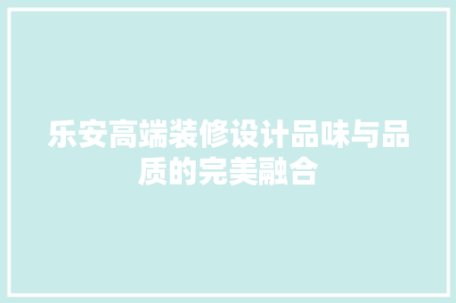 乐安高端装修设计品味与品质的完美融合