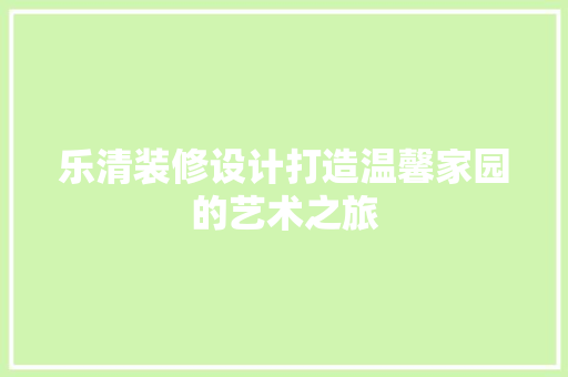 乐清装修设计打造温馨家园的艺术之旅