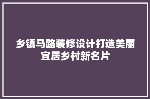 乡镇马路装修设计打造美丽宜居乡村新名片