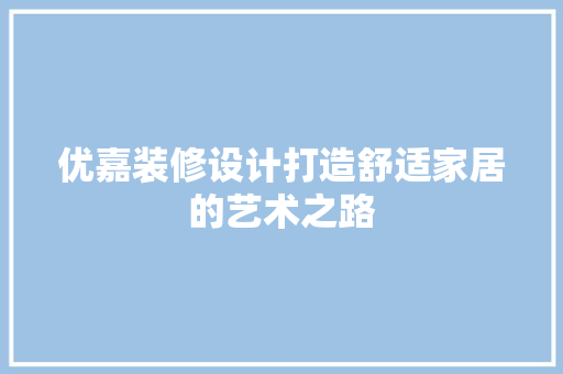 优嘉装修设计打造舒适家居的艺术之路