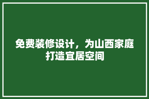 免费装修设计，为山西家庭打造宜居空间