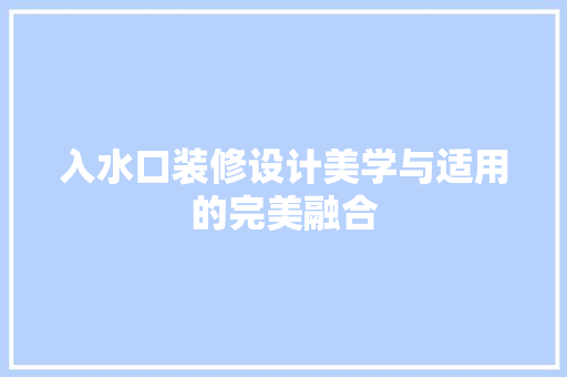 入水口装修设计美学与适用的完美融合