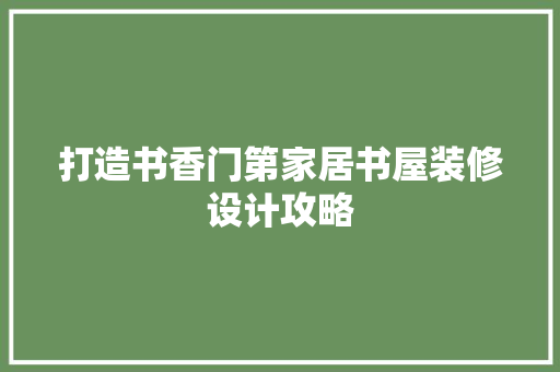 打造书香门第家居书屋装修设计攻略