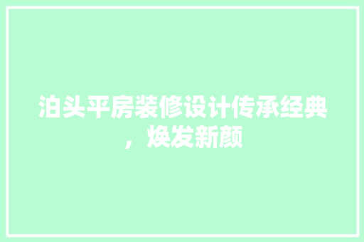 泊头平房装修设计传承经典，焕发新颜