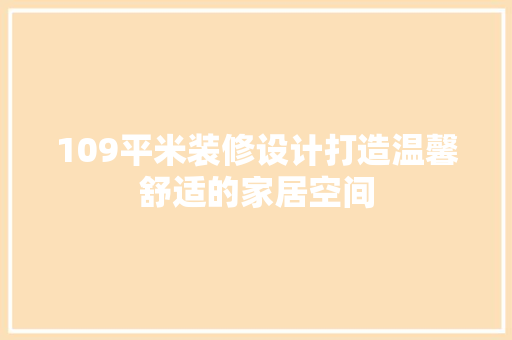 109平米装修设计打造温馨舒适的家居空间