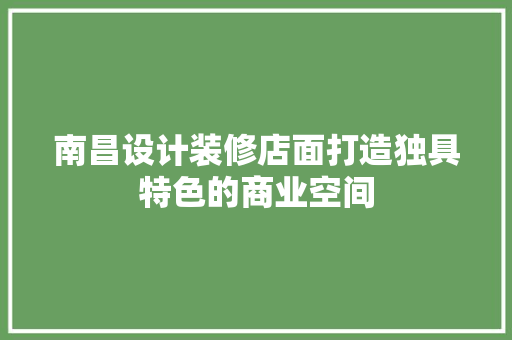 南昌设计装修店面打造独具特色的商业空间