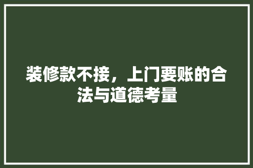 装修款不接，上门要账的合法与道德考量