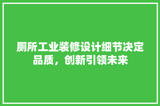 厕所工业装修设计细节决定品质，创新引领未来