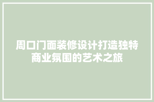 周口门面装修设计打造独特商业氛围的艺术之旅  第1张