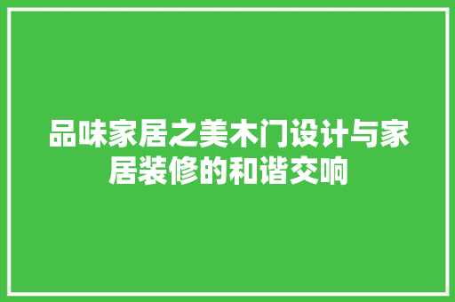 品味家居之美木门设计与家居装修的和谐交响