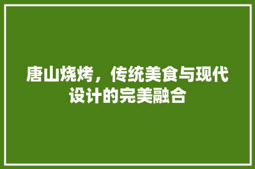 唐山烧烤，传统美食与现代设计的完美融合