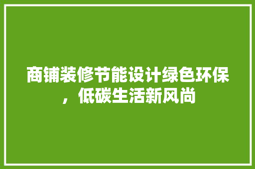 商铺装修节能设计绿色环保，低碳生活新风尚