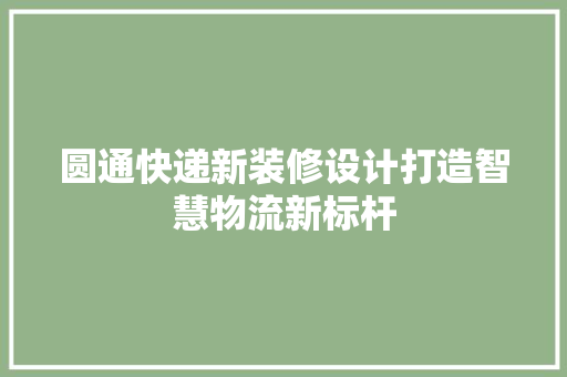 圆通快递新装修设计打造智慧物流新标杆  第1张