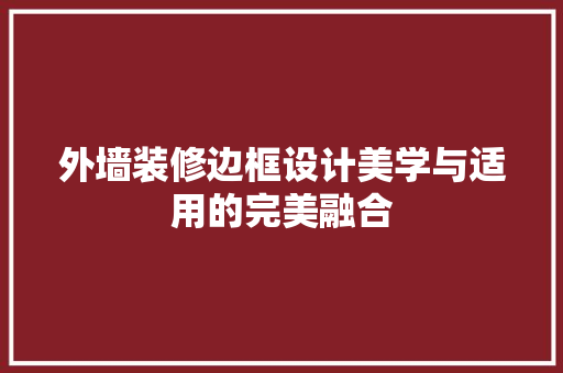 外墙装修边框设计美学与适用的完美融合
