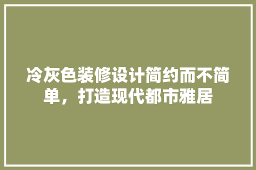冷灰色装修设计简约而不简单，打造现代都市雅居