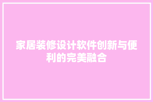 家居装修设计软件创新与便利的完美融合  第1张