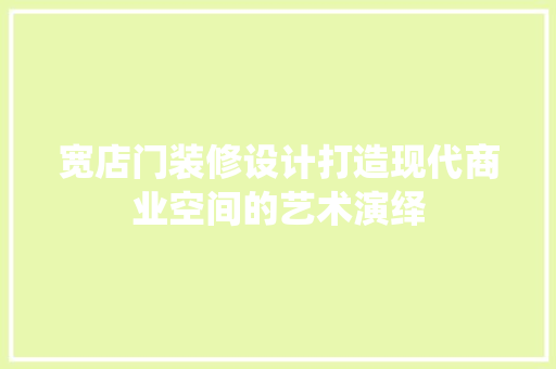 宽店门装修设计打造现代商业空间的艺术演绎