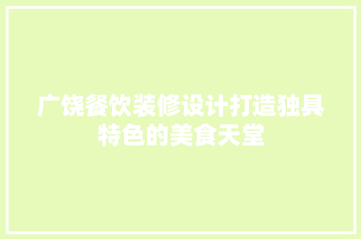 广饶餐饮装修设计打造独具特色的美食天堂