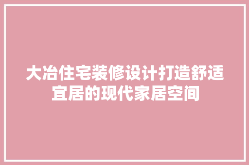大冶住宅装修设计打造舒适宜居的现代家居空间
