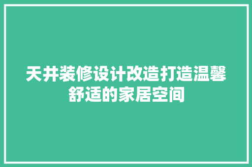 天井装修设计改造打造温馨舒适的家居空间  第1张