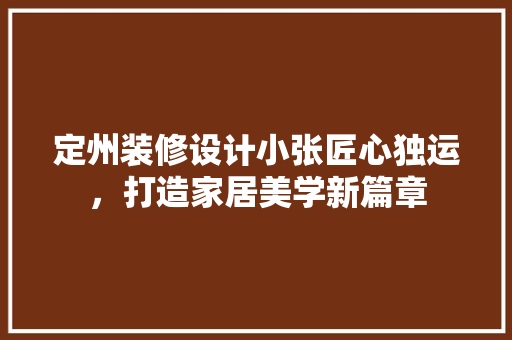 定州装修设计小张匠心独运，打造家居美学新篇章  第1张