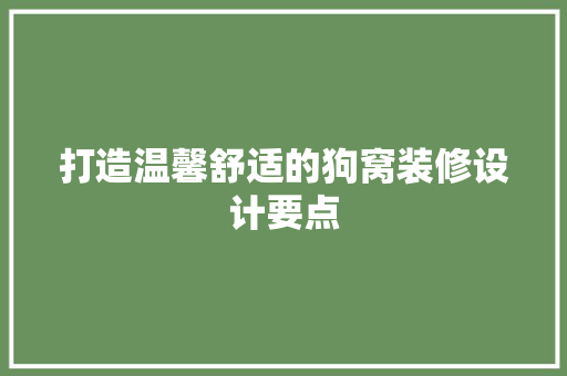 打造温馨舒适的狗窝装修设计要点