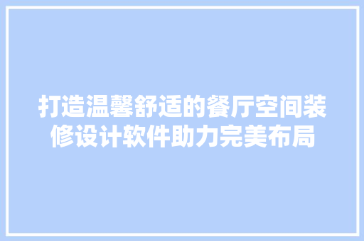 打造温馨舒适的餐厅空间装修设计软件助力完美布局