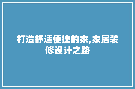 打造舒适便捷的家,家居装修设计之路
