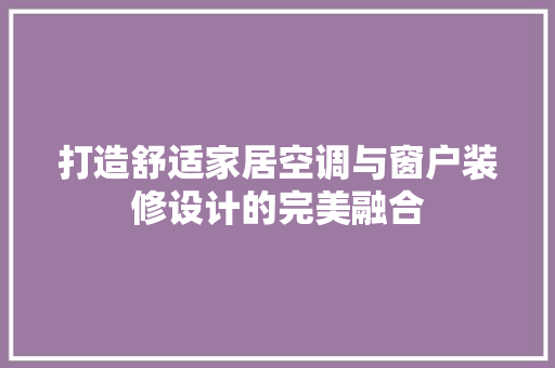 打造舒适家居空调与窗户装修设计的完美融合