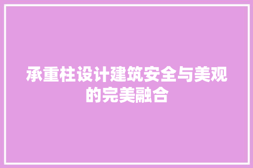 承重柱设计建筑安全与美观的完美融合