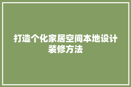 打造个化家居空间本地设计装修方法